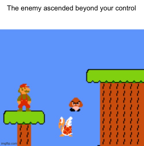 The enemy ascended beyond your control | made w/ Imgflip meme maker