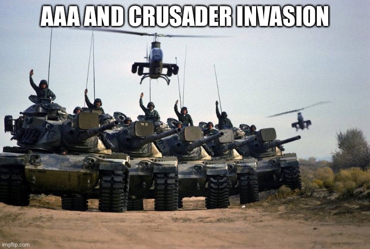 Tanks | AAA AND CRUSADER INVASION | image tagged in tanks | made w/ Imgflip meme maker