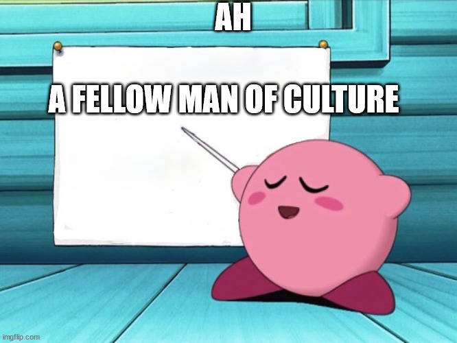 kirby sign | AH A FELLOW MAN OF CULTURE | image tagged in kirby sign | made w/ Imgflip meme maker