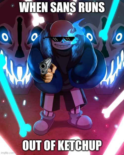 Super sans | WHEN SANS RUNS; OUT OF KETCHUP | image tagged in sans undertale | made w/ Imgflip meme maker