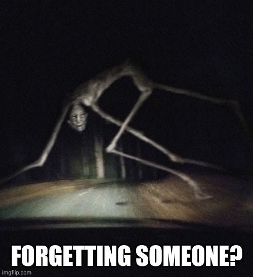 Country Road Creature | FORGETTING SOMEONE? | image tagged in country road creature | made w/ Imgflip meme maker