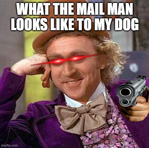 meme mouse makeen memes | WHAT THE MAIL MAN LOOKS LIKE TO MY DOG | image tagged in memes,creepy condescending wonka | made w/ Imgflip meme maker
