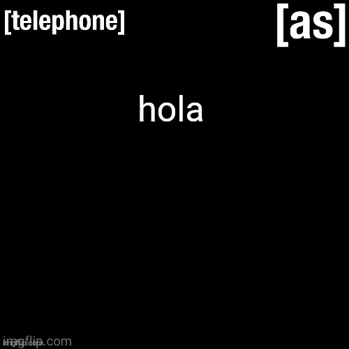 hola | image tagged in telephone | made w/ Imgflip meme maker