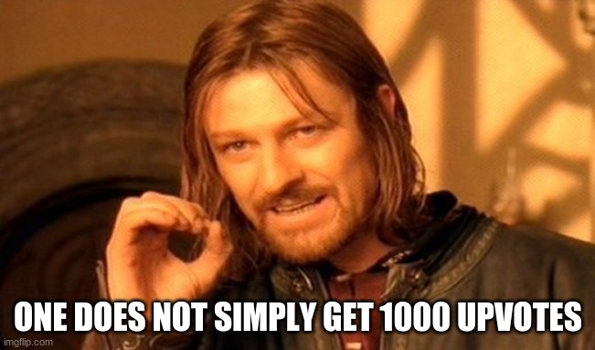 But all you can do is really just keep trying | ONE DOES NOT SIMPLY GET 1000 UPVOTES | image tagged in memes,one does not simply | made w/ Imgflip meme maker
