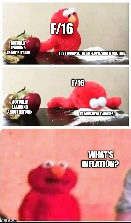 F/16; ACTUALLY LEARNING ABOUT BITCOIN; IT'S TWOLIPS!, THE TV PEOPLE SAID IT ONE TIME. F/16; ACTUALLY LEARNING ABOUT BITCOIN; IT CRASHED! TWOLIPS! WHAT'S INFLATION? | made w/ Imgflip meme maker