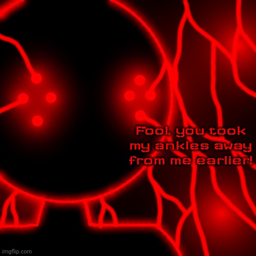 Corrupt with Lightning Eyes | Fool, you took my ankles away from me earlier! | image tagged in corrupt you should kill yourself now no text | made w/ Imgflip meme maker