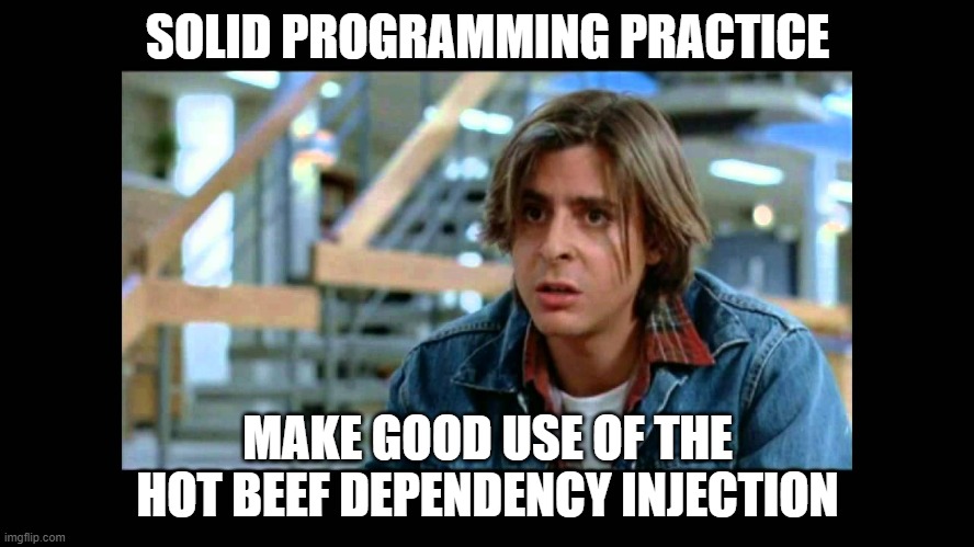 Programming Terms | SOLID PROGRAMMING PRACTICE; MAKE GOOD USE OF THE HOT BEEF DEPENDENCY INJECTION | image tagged in programming terms,breakfast club | made w/ Imgflip meme maker