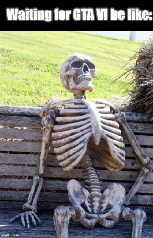 Waiting skeleton | Waiting for GTA VI be like: | image tagged in memes,waiting skeleton,rockstar | made w/ Imgflip meme maker