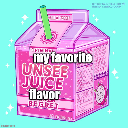 Unseen juice | my favorite; flavor | image tagged in unseen juice | made w/ Imgflip meme maker