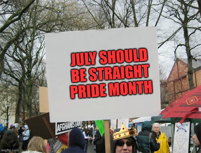 Start a riot | JULY SHOULD BE STRAIGHT PRIDE MONTH | image tagged in blank protest sign,heterogang | made w/ Imgflip meme maker