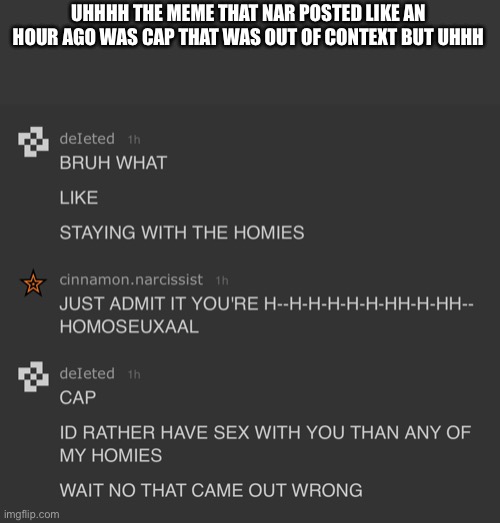 UHHHH THE MEME THAT NAR POSTED LIKE AN HOUR AGO WAS CAP THAT WAS OUT OF CONTEXT BUT UHHH | made w/ Imgflip meme maker