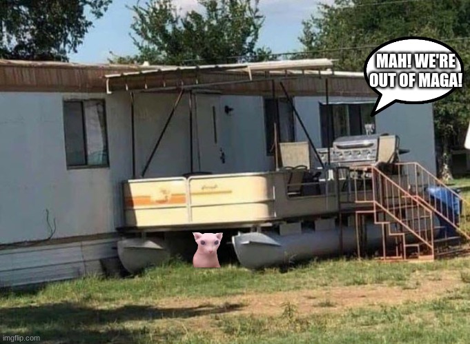 Redneck Pontoon Porch | MAH! WE'RE OUT OF MAGA! | image tagged in redneck pontoon porch | made w/ Imgflip meme maker