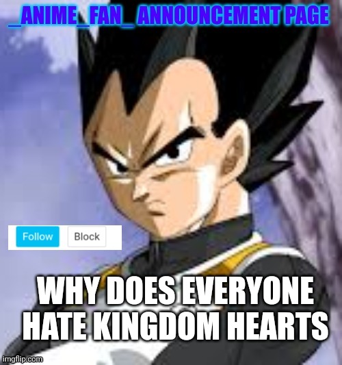 _anime_fan_ announcement page | WHY DOES EVERYONE HATE KINGDOM HEARTS | image tagged in _anime_fan_ announcement page | made w/ Imgflip meme maker