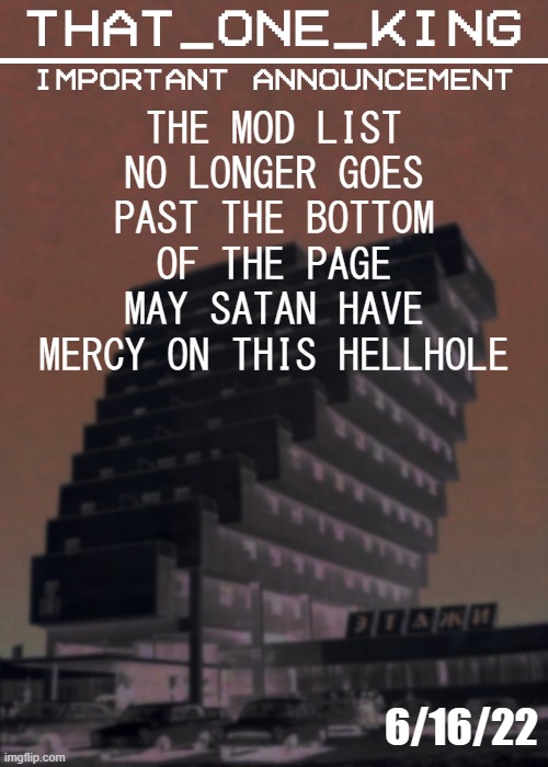 dear lord | THE MOD LIST NO LONGER GOES PAST THE BOTTOM OF THE PAGE MAY SATAN HAVE MERCY ON THIS HELLHOLE; 6/16/22 | made w/ Imgflip meme maker