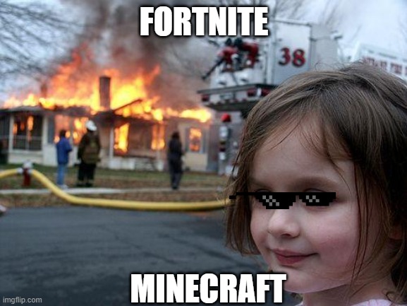 minecraft/fortnite | FORTNITE; MINECRAFT | image tagged in memes,disaster girl | made w/ Imgflip meme maker