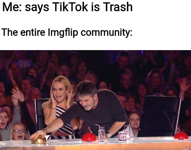 Tiktok sucks balls | Me: says TikTok is Trash; The entire Imgflip community: | image tagged in golden buzzer,memes,tiktok sucks,trash | made w/ Imgflip meme maker