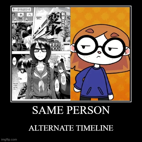 SAME PERSON | ALTERNATE TIMELINE | image tagged in funny,demotivationals,Illymation | made w/ Imgflip demotivational maker