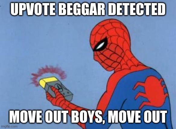 spiderman detector | UPVOTE BEGGAR DETECTED MOVE OUT BOYS, MOVE OUT | image tagged in spiderman detector | made w/ Imgflip meme maker