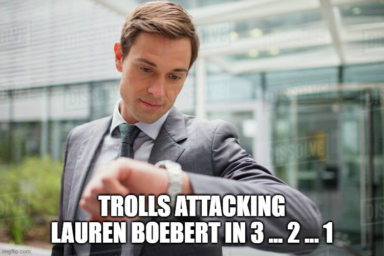 Businessman looking at watch | TROLLS ATTACKING LAUREN BOEBERT IN 3 … 2 … 1 | image tagged in businessman looking at watch | made w/ Imgflip meme maker