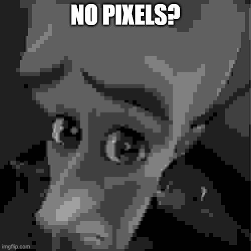 Megamind peeking | NO PIXELS? | image tagged in megamind peeking | made w/ Imgflip meme maker