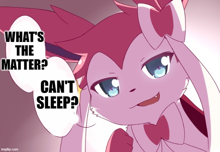 Sylveon | WHAT'S THE MATTER? CAN'T SLEEP? | image tagged in sylveon | made w/ Imgflip meme maker