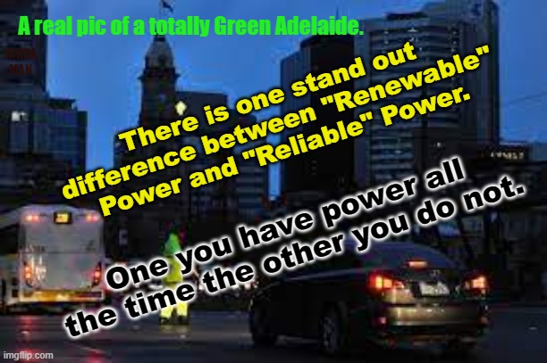 Renewable "Green" Power vs Reliable Power | A real pic of a totally Green Adelaide. YARRA MAN; There is one stand out difference between "Renewable" Power and "Reliable" Power. One you have power all the time the other you do not. | image tagged in nuclear power,coal power,global warming | made w/ Imgflip meme maker