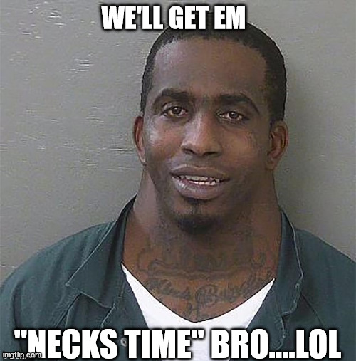 WE'LL GET EM "NECKS TIME" BRO....LOL | made w/ Imgflip meme maker