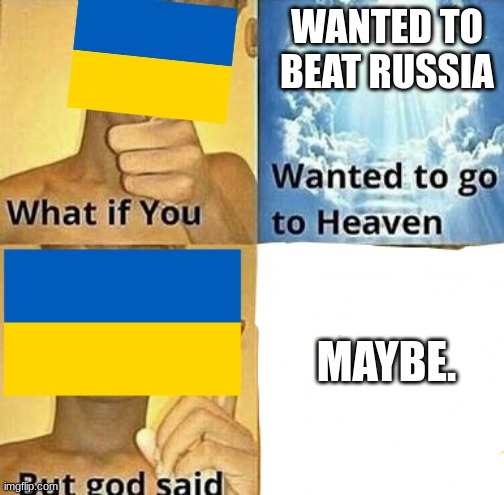 WhAt If YoU.. |  WANTED TO BEAT RUSSIA; MAYBE. | image tagged in what if you wanted to go to heaven | made w/ Imgflip meme maker