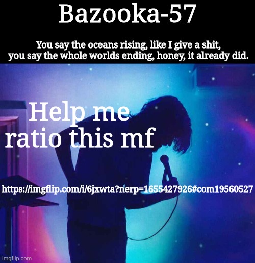 Bazooka-57 temp 1 | Help me ratio this mf; https://imgflip.com/i/6jxwta?nerp=1655427926#com19560527 | image tagged in bazooka-57 temp 1 | made w/ Imgflip meme maker
