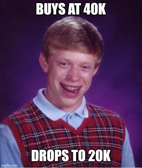 Bad Luck Brian Nerdy | BUYS AT 40K; DROPS TO 20K | image tagged in bad luck brian nerdy | made w/ Imgflip meme maker