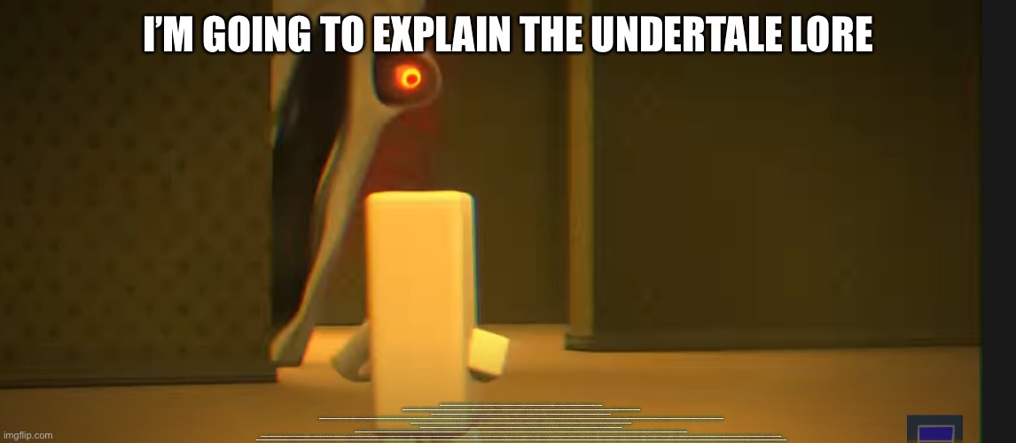I’M GOING TO EXPLAIN THE UNDERTALE LORE; ONCE UPON A TIME, TWO RACES RULED OVER EARTH: HUMANS AND MONSTERS. ONE DAY, WAR BROKE OUT BETWEEN THE TWO RACES. AFTER A LONG BATTLE, THE HUMANS WERE VICTORIOUS. THEY SEALED THE MONSTERS UNDERGROUND WITH A MAGIC SPELL. THE HUMANS’ FEAR OF MONSTERS WAS BASED MAINLY ON THE MONSTERS’ ABILITY TO ABSORB HUMAN SOULS. TRAPPED UNDERGROUND, THE MONSTERS EXPLORED THEIR NEW ENVIRONMENT AND SLOWLY SET UP A SOCIETY THERE.

IN THE YEAR 201X, A HUMAN CHILD CALLED CHARA FELL INTO THE UNDERGROUND. CHARA WAS ADOPTED BY THE DREEMURR FAMILY, THE KING AND QUEEN OF MONSTERS AND THEIR SON ASRIEL, AND LIVED HAPPILY WITH THEM FOR SOME TIME. CHARA DEVISED A PLAN TO COLLECT HUMAN SOULS AND DELIBERATELY ATE BUTTERCUPS TO POISON THEMSELF. ASRIEL ABSORBED CHARA’S SOUL, AND AS A POWERFUL COMPOSITE BEING, THEY CROSSED THE BARRIER AND WENT TO THE HUMAN VILLAGE. ASSUMING THAT ASRIEL HAD KILLED CHARA, THE HUMANS ATTACKED HIM. CHARA’S SOUL URGED HIM TO FIGHT BACK, BUT ASRIEL RESISTED. MORTALLY WOUNDED, HE STUMBLED BACK TO THE MONSTER CASTLE AND DIED.

THE KING AND QUEEN WERE DEVASTATED, HAVING LOST BOTH THEIR CHILDREN IN ONE NIGHT. ASGORE, THE KING OF MONSTERS, DECLARED WAR ON HUMANS, AND DECREED THAT EVERY HUMAN WHO FELL WOULD BE KILLED. ONCE SEVEN SOULS WERE COLLECTED, THEIR POWER WOULD BE USED TO SHATTER THE BARRIER AND SET MONSTERS FREE. THEN HUMANITY WOULD BE DESTROYED, AND MONSTERS WOULD LIVE ON THE SURFACE IN PEACE. DISGUSTED AT HER HUSBAND’S ACTIONS, THE QUEEN, TORIEL, EXILED HERSELF AND DISAPPEARED.

SOMETIME BETWEEN CHARA’S DEATH AND THE ARRIVAL OF THE PLAYER CHARACTER, SIX HUMANS FELL INTO THE UNDERGROUND, AND ALL OF THEM WERE KILLED, THEIR SOULS COLLECTED BY ASGORE. TORIEL TRIED AND FAILED TO SAVE ALL OF THEM. ALSO DURING THIS TIME FRAME, GASTER BUILT THE CORE, AND FELL INTO IT. AFTER GASTER DIES, ALPHYS TAKES OVER AS ROYAL SCIENTIST. SHE STARTS EXPERIMENTING WITH THE SUBSTANCE CALLED “DETERMINATION,” WHICH HUMAN SOULS HAVE AND MONSTERS DO NOT. SHE TRIES TO CREATE SYNTHETIC SOULS BY INJECTING DETERMINATION INTO THE BODIES OF DYING MONSTERS. SHE ASSUMED THAT THE MONSTERS WOULD DISINTEGRATE AND THEIR SOULS WOULD REMAIN. INSTEAD, THE MONSTERS COME BACK TO LIFE, AND THEN MELT TOGETHER INTO MUTATED AMALGAMS. ALPHYS TOLD NO ONE ABOUT HER HORRIFYING MISTAKE, AND IT HEAVILY IMPACTED HER SELF-ESTEEM. MEANWHILE, HER EXPERIMENTS LED HER TO INJECT DETERMINATION INTO A FLOWER IN ASGORE’S GARDEN, WHICH HAPPENED TO HAVE ASRIEL’S DUST ON IT. ASRIEL’S CONSCIENCE WAS REBORN IN THE FLOWER, BUT, LACKING A SOUL, HE COULD NOT FEEL ANY COMPASSION OR EMPATHY.

ASRIEL CALLED FOR HIS PARENTS, BUT NOTICED WITH HORROR THAT HE COULD NOT FEEL ANY LOVE OR AFFECTION FOR THEM. HE TRIED TO COMMIT SUICIDE, BUT WOKE UP AGAIN IN THE GARDEN. HE SOON REALIZED THAT HE COULD CONTROL TIMELINES BY BEING ABLE TO SAVE AND RESET. CALLING HIMSELF FLOWEY, HE STARTED TO PLAY AROUND. SOMETIMES HE HELPED EVERYONE AROUND HIM (WITHOUT FEELING ANY TRUE AFFECTION FOR THEM), AND SOMETIMES HE KILLED THEM, JUST TO SEE WHAT WOULD HAPPEN. FLOWEY BECAME A RUTHLESS SOCIOPATH, AND EVENTUALLY GREW BORED OF OTHER MONSTERS, SEEING THEM AS NOTHING BUT SCRIPTED ACTORS.

FRISK, THE PLAYER CHARACTER, ARRIVES IN THE UNDERGROUND AND IS THE FIRST HUMAN TO ARRIVE IN A WHILE. HAVING MORE DETERMINATION THAN FLOWEY, THEY INADVERTENTLY STEAL THE SAVE/RESET ABILITY. THEY HAVE A RUN-IN WITH FLOWEY, WHO TRIES TO KILL THEM, BUT IS THWARTED BY TORIEL. TORIEL GRACIOUSLY ADOPTS FRISK, BUT FRISK IS ANXIOUS TO GET HOME. TORIEL IS RELUCTANT TO LET FRISK GO, BECAUSE SHE IS CERTAIN THAT ASGORE WILL KILL THEM. SHE FIGHTS FRISK TO MAKE THEM PROVE THEIR WORTH, AND WHEN FRISK SURVIVES, SHE LETS THEM GO, IF SHE IS NOT KILLED.

THE REST OF THE GAME DEPENDS HEAVILY ON THE PLAYER’S ACTIONS. A NEUTRAL RUN WILL HAVE FRISK EXPLORE THE VARIOUS AREAS OF THE GAME, TALKING TO MONSTERS OR KILLING THEM, OR BOTH, UNTIL THEY REACH ASGORE’S CASTLE. FLOWEY WILL ARRIVE AND KILL ASGORE, IF THE PLAYER HASN’T ALREADY, AND PREVENT FRISK FROM TAKING ASGORE’S SOUL TO GET BACK TO THE SURFACE. ABSORBING THE SIX HUMAN SOULS, FLOWEY BECOMES A GODLIKE MONSTROSITY AND TAKES FULL CONTROL OF THE WORLD, USING HIS POWERS TO TORMENT FRISK. THE SOULS REBEL AGAINST FLOWEY, AND FRISK SURVIVES. THE FOLLOWING ENDINGS DEPEND ON THE PLAYER’S ACTIONS, AND TO EXPLAIN THEM ALL IS AN ANSWER IN ITSELF. IN ANY CASE, ASGORE IS DEAD, MONSTERS ARE STILL TRAPPED, AND ONE OF THE FOUR REMAINING BOSSES (TORIEL, THEN UNDYNE, THEN METTATON, THEN PAPYRUS… THEN THE ANNOYING DOG) WILL TAKE OVER AS RULER OF THE UNDERGROUND UNTIL FURTHER NOTICE.

IN A PACIFIST RUN, FRISK WILL HAVE GONE OUT OF THEIR WAY TO MAKE FRIENDS WITH EVERY MONSTER IN THE UNDERGROUND, ESPECIALLY PAPYRUS AND UNDYNE. AFTER THE NEUTRAL ENDING FOLLOWING FLOWEY’S BOSS BATTLE, FRISK WILL RETURN TO THE UNDERGROUND BY LOADING THEIR SAVE FILE, AND BEFRIEND DR. ALPHYS. ALPHYS WILL GAIN THE CONFIDENCE TO FACE HER MISTAKES, AND RESOLVE TO BRING THE AMALGAMATES HOME TO THEIR FAMILIES. WHEN TRYING TO LEAVE THE TRUE LAB, THE ELEVATOR MALFUNCTIONS AND FRISK IS DEPOSITED IN NEW HOME. REACHING THE END, FRISK IS PREVENTED FROM FIGHTING ASGORE BY TORIEL, AND REUNITES WITH ALL OF THEIR FRIENDS. HOWEVER, FLOWEY MANIPULATED THEM ALL INTO GATHERING IN ONE PLACE, SO HE COULD STEAL THEIR SOULS. FLOWEY ABSORBS NOT ONLY THE SIX HUMAN SOULS, BUT THE SOULS OF EVERY MONSTER IN THE UNDERGROUND. HE BECOMES ASRIEL DREEMURR, WHO FIGHTS FRISK IN AN ATTEMPT TO MAKE THEM STAY, BELIEVING THEM TO BE CHARA. FRISK MANAGES TO USE THEIR INNATE KINDNESS TO REACH THROUGH THE GOD OF HYPERDEATH AND FIND THE INNOCENT CHILD INSIDE. ASRIEL REVERTS TO HIS CHILD FORM, AND RECOGNIZES THAT FRISK IS NOT CHARA. HE APOLOGIZES FOR HIS MISTAKES, AND FRISK (USUALLY) FORGIVES HIM. HE RELEASES ALL OF THE SOULS, SHATTERING THE BARRIER, BUT DOOMING HIM TO TURN BACK INTO A FLOWER. FRISK IS ONCE AGAIN REUNITED WITH THEIR FRIENDS, AND ALL OF THEM ASCEND TO THE SURFACE TO START A NEW LIFE.

IN THE GENOCIDE RUN, THE PLAYER/FRISK RUTHLESSLY SLAUGHTERS ALL OF THE MONSTERS IN THE UNDERGROUND. WHEN THEY KILL UNDYNE, UNDYNE USES SHEER DETERMINATION TO PUT HERSELF BACK TOGETHER (MUCH LIKE YOU DURING THE PACIFIST FINAL BATTLE) AND BECOME UNDYNE THE UNDYING, A FORMIDABLE ENEMY. HOWEVER, EVENTUALLY SHE IS DEFEATED, AND FRISK CONTINUES TO THE CASTLE, STILL GOING OUT OF THEIR WAY TO HUNT DOWN AND KILL EVERY SINGLE MONSTER. SLOWLY, THE VICIOUS SPIRIT OF CHARA AWAKENS WITHIN FRISK AND STARTS TO POSSESS THEM. FLOWEY APPEALS TO THEM AS A FRIEND, AND AS A SIBLING, BUT REALIZES THAT CHARA WOULD BE WILLING TO KILL HIM AS WELL. SANS, WHO IS AWARE OF THE PLAYER’S EXISTENCE AND GODLIKE POWER, REALIZES THAT IF FRISK/CHARA SHOULD KILL ASGORE, THE WORLD WOULD BE PERMANENTLY TAINTED. IN A LAST-DITCH EFFORT TO PREVENT DESTRUCTION, HE FIGHTS THE PLAYER IN A TRULY EPIC BOSS BATTLE. HOWEVER, HE EVENTUALLY FAILS, AND FRISK/CHARA/THE PLAYER KILLS ASGORE, AND HACKS FLOWEY TO PIECES. CHARA APPROACHES THE PLAYER/WHATEVER’S LEFT OF FRISK, ADMIRING THEIR LUST FOR POWER AND SUGGESTING THAT THEY ERASE THE WORLD. WHATEVER THE PLAYER CHOOSES, CHARA WILL TAKE OVER ANYWAY. THE ONLY WAY TO RESTORE THE GAME IS TO SELL YOUR SOUL TO CHARA. IF THE PLAYER ATTEMPTS A PACIFIST RUN AFTER COMPLETING GENOCIDE, IT WILL BE AS NORMAL UNTIL THE VERY END, WHERE CHARA WILL MURDER EVERYONE ONCE THEY REACH THE SURFACE. | image tagged in the angry friend with the exposed nerve | made w/ Imgflip meme maker