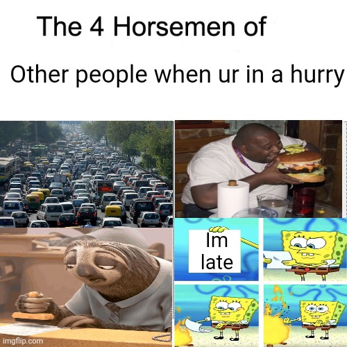 Oversized people blocking you, traffic jams, careless people, other people being slow. It's all part of the package | Other people when ur in a hurry; Im late | image tagged in four horsemen | made w/ Imgflip meme maker