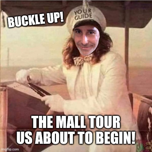 BUCKLE UP! THE MALL TOUR US ABOUT TO BEGIN! | made w/ Imgflip meme maker