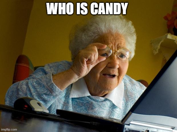 Old lady at computer finds the Internet |  WHO IS CANDY | image tagged in old lady at computer finds the internet,funny memes | made w/ Imgflip meme maker