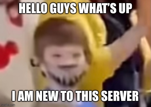 Hello guys whats up | I AM NEW TO THIS SERVER | image tagged in hello guys whats up | made w/ Imgflip meme maker
