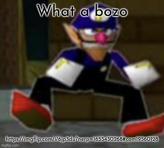 wah male | What a bozo; https://imgflip.com/i/6jp3du?nerp=1655430268#com19560128 | image tagged in wah male | made w/ Imgflip meme maker