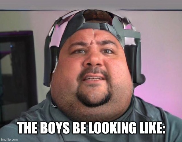 Fat guy | THE BOYS BE LOOKING LIKE: | image tagged in fat guy | made w/ Imgflip meme maker