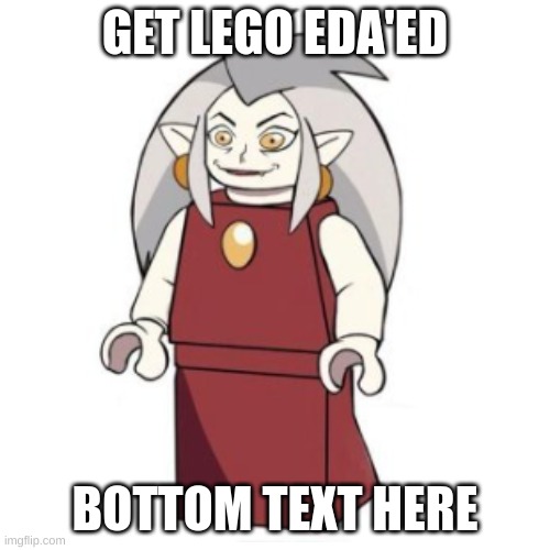 GET LEGO EDA'ED | GET LEGO EDA'ED; BOTTOM TEXT HERE | image tagged in the owl house | made w/ Imgflip meme maker