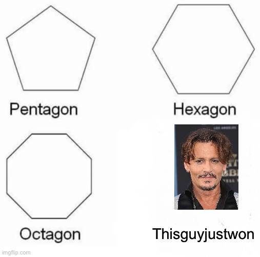 Pentagon Hexagon Octagon Meme | Thisguyjustwon | image tagged in memes,pentagon hexagon octagon | made w/ Imgflip meme maker