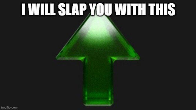 Upvote | I WILL SLAP YOU WITH THIS | image tagged in upvote | made w/ Imgflip meme maker