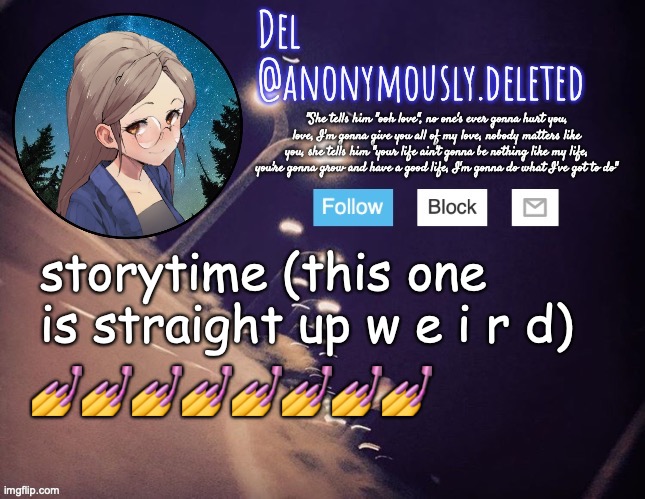 LIKE GUYS YOU DO YOU BUT NOT LITERALLY AND NOT HERE | storytime (this one is straight up w e i r d); 💅💅💅💅💅💅💅💅 | image tagged in del announcement,storytime | made w/ Imgflip meme maker