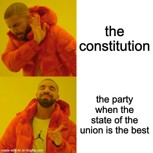 ai generated meme lol | the constitution; the party when the state of the union is the best | image tagged in memes,drake hotline bling | made w/ Imgflip meme maker