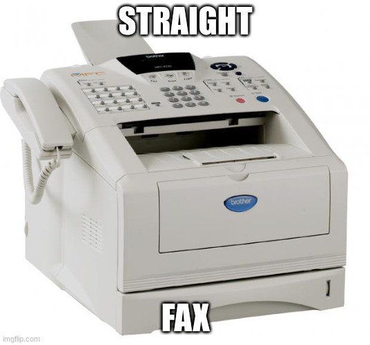 Fax Machine Song of my People | STRAIGHT FAX | image tagged in fax machine song of my people | made w/ Imgflip meme maker