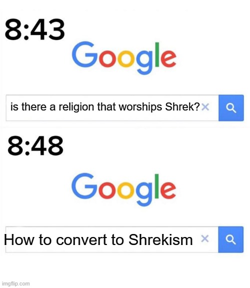 I searched it up. It actually exists. | is there a religion that worships Shrek? How to convert to Shrekism | image tagged in google before after | made w/ Imgflip meme maker