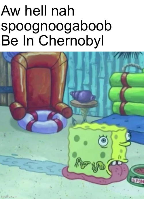 Aw hell nah spoognoogaboob Be In Chernobyl | image tagged in uuuuuuuuuuugh | made w/ Imgflip meme maker