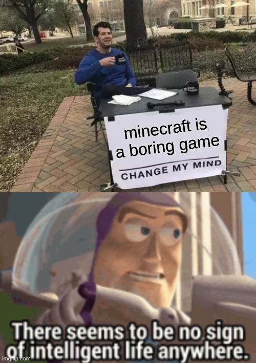 why? | minecraft is a boring game | image tagged in memes,change my mind | made w/ Imgflip meme maker