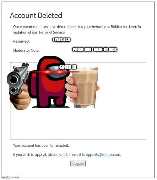 banned from ROBLOX | 1 YEAR AGO; PLEASE DONT MAKE ME SICK; COVID 19 | image tagged in banned from roblox | made w/ Imgflip meme maker