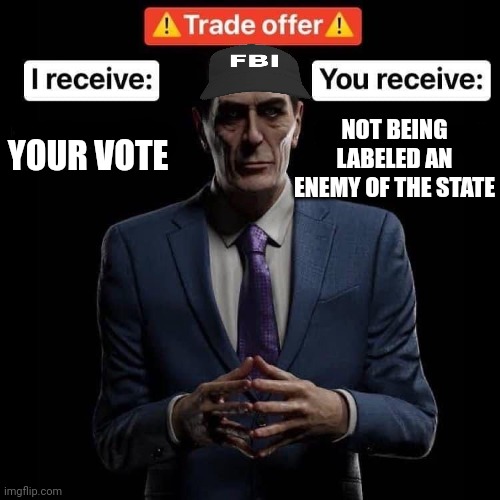 Vote crusaders/ FBI | NOT BEING LABELED AN ENEMY OF THE STATE; YOUR VOTE | image tagged in why is the fbi here | made w/ Imgflip meme maker