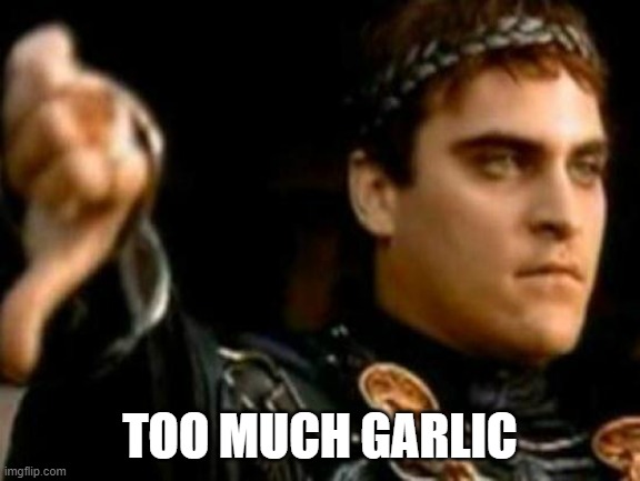 Downvoting Roman Meme | TOO MUCH GARLIC | image tagged in memes,downvoting roman | made w/ Imgflip meme maker