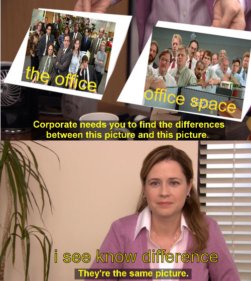 REPEAT | the office; office space; i see know difference | image tagged in memes,they're the same picture | made w/ Imgflip meme maker